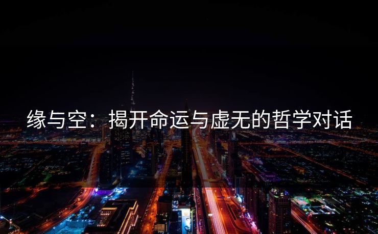 缘与空：揭开命运与虚无的哲学对话