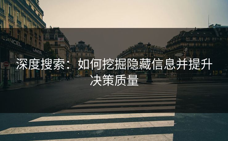 深度搜索：如何挖掘隐藏信息并提升决策质量