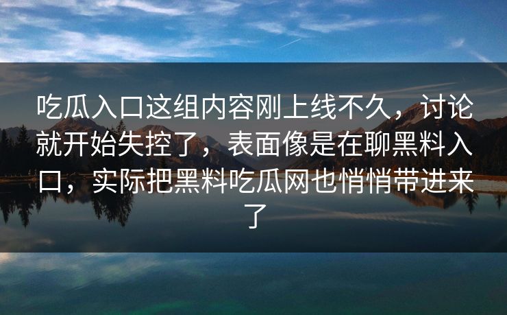 吃瓜入口这组内容刚上线不久，讨论就开始失控了，表面像是在聊黑料入口，实际把黑料吃瓜网也悄悄带进来了